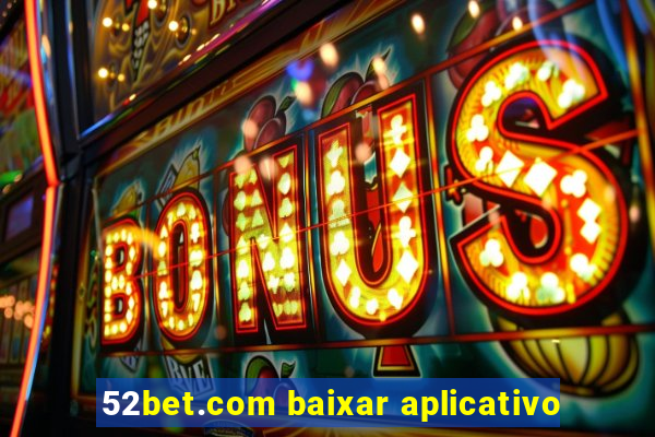 52bet.com baixar aplicativo